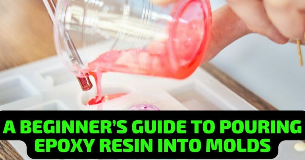 A beginners guide to pouring epoxy resin into molds